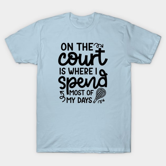 On The Court Is Where I Spend Most Of My Days Tennis Cute Funny T-Shirt by GlimmerDesigns